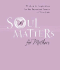 Soul Matters for Mothers: Wisdom & Inspiration for the Important Issues of Your Life