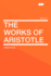 The Works of Aristotle, Vol. 11: Rhetorica / De Rhetorica Ad Alexandrum / De Poetica
