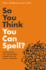 So You Think You Can Spell? : Killer Quizzes for the Incurably Competitive and Overly Confident