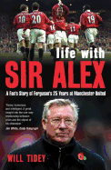 Life With Sir Alex: a Fan's Story of Ferguson's 25 Years at Manchester United