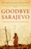 Goodbye Sarajevo a True Story of Courage, Love and Survival