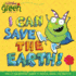 I Can Save the Earth! : One Little Monster Learns to Reduce, Reuse, and Recycle (Little Green Books)