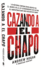 Cazando a El Chapo: La Historia Contada Desde Adentro Por El Agente De La Ley Estadounidense Que Captur Al Narcotraficante Ms Buscado Del Mundo (Spanish Edition)
