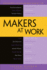 Makers at Work: Folks Reinventing the World One Object Or Idea at a Time