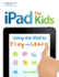 Ipad for Kids: Using the Ipad to Play and Learn