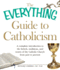 The Everything Guide to Catholicism: a Complete Introduction to the Beliefs, Traditions, and Tenets of the Catholic Church From Past to Present