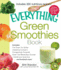 The Everything Green Smoothies Book: Includes the Green Go-Getter, Cleansing Cranberry, Pomegranate Preventer, Green Tea Metabolism Booster, Cantaloupe Quencher, and Hundreds More!