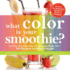 What Color is Your Smoothie? : From Red Berry Roundup to Super Smart Purple Tart--300 Recipes for Vibrant Health