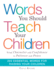 Words You Should Teach Your Children: From Character and Confidence to Patience and Peace, 200 Essential Words for Raising Your Children