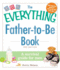 The Everything Father-to-Be Book: a Survival Guide for Men