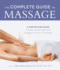 The Complete Guide to Massage: a Step-By-Step Guide to Achieving the Health and Relaxation Benefits of Massage