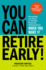 You Can Retire Early! : Everything You Need to Achieve Financial Independence When You Want It