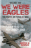 We Were Eagles Volume One: the Eighth Air Force at War July 1942 to November 1943 (1)