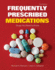 Frequently Prescribed Medications: Drugs You Need to Know: Drugs You Need to Know