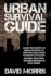 Urban Survival Guide: Learn The Secrets Of Urban Survival To Keep You Alive After Man-Made Disasters, Natural Disasters, and Breakdowns In Civil Order