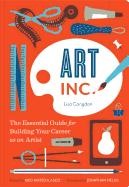 Art, Inc. : the Essential Guide for Building Your Career as an Artist (Art Books, Gifts for Artists, Learn the Artist's Way of Thinking)