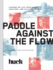 Paddle Against the Flow: Lessons on Life From Doers, Creators, and Culture-Shakers