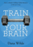 Train Your Brain: How to Build a Million Dollar Business in Record Time