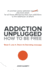 Addiction Unplugged: How to Be Free: a Common Sense Addiction Discovery Book for All Those Affected By Their Own Addictions Or the Addictio