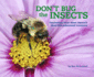 Don't Bug the Insects: Fascinating Facts About Nature's Most Misunderstood Creatures (Volume 2)