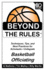 Beyond the Rules-Basketball Officiating Volume 1: Techniques, Tips, and Best Practices for Scholastic / Collegiate Basketball Officials