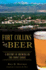 Fort Collins Beer: a History of Brewing on the Front Range