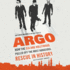 Argo: How the Cia and Hollywood Pulled Off the Most Audacious Rescue in History