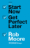 Start Now. Get Perfect Later. : How to Make Smarter, Faster & Bigger Decisions & Banish Procrastination