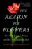 The Reason for Flowers: Their History, Culture, Biology, and How They Change Our Lives