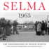Selma 1965 the Photographs of Spider Martin