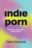 Indie Porn: Revolution, Regulation, and Resistance