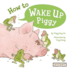 How to Wake Up Piggy | Juvenile Fiction of Animals, Bedtime & Dreams | Reading Age 5-8 | Grade Level 1-2 | Reycraft Books