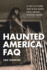 Haunted America Faq: All That's Left to Know About the Most Haunted Houses, Cemeteries, Battlefields, and More (Faq Pop Culture)
