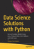 Data Science Solutions with Python: Fast and Scalable Models Using Keras, PySpark MLlib, H2O, XGBoost, and Scikit-Learn