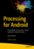 Processing for Android: Create Mobile, Sensor-Aware, and Xr Applications Using Processing