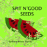 Spit N' Good Seeds