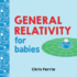 General Relativity for Babies: an Introduction to Einstein's Theory of Relativity and Physics for Babies From the #1 Science Author for Kids (Stem and Science Gifts for Kids) (Baby University)