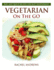 Vegetarian On The GO: Easy and Quick Recipes for Busy Vegetarians!