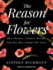 The Reason for Flowers: Their History, Culture, Biology, and How They Change Our Lives