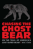 Chasing the Ghost Bear: on the Trail of Americas Lost Super Beast