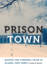 Prison Town: Making the Carceral State in Elmira, New York (Anthropology of Contemporary North America)