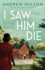 I Saw Him Die: a Novel