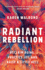 Radiant Rebellion Reclaim Aging, Practice Joy, and Raise a Little Hell