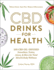 Cbd Drinks for Health: 100 Cbd Oil-Infused Smoothies, Tonics, Juices, & More for Total Mind & Body Wellness