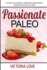 Passionate Paleo: Valentines Day Perfect Paleo Recipes For Romance and Beyond