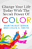 Change Your Life Today With The Secret Power of Color
