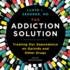 The Addiction Solution: Treating Our Dependence on Opioids and Other Drugs