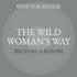 The Wild Woman's Way: Unlock Your Full Potential for Pleasure, Power, and Fulfillment
