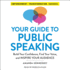 Your Guide to Public Speaking: Build Your Confidence, Find Your Voice, and Inspire Your Audience