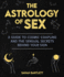 The Astrology of Sex: a Guide to Cosmic Coupling and the Sensual Secrets Behind Your Sign